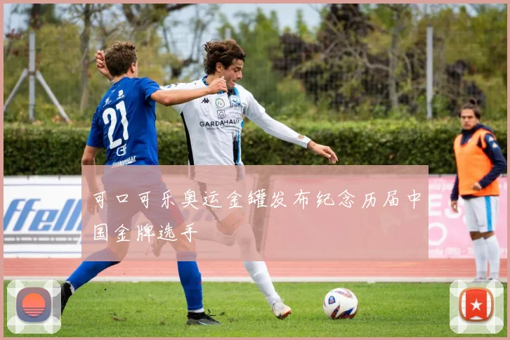 可口可乐奥运金罐发布纪念历届中国金牌选手